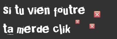 Si tu vien foutre ta merde !